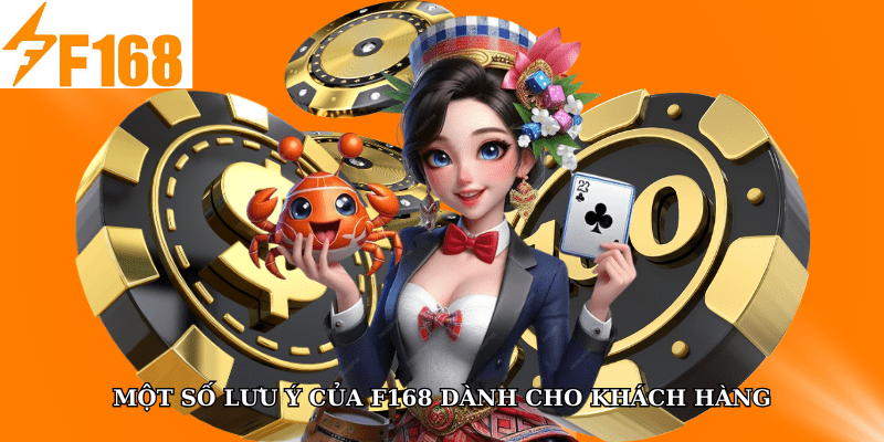 Một số lưu ý của F168 dành cho khách hàng